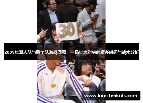 2009年湖人队与爵士队激战回顾：一场经典对决的精彩瞬间与战术分析